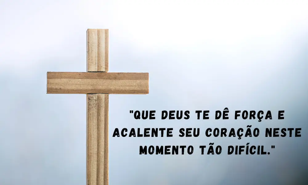 "Que Deus te dê força e acalente seu coração neste momento tão difícil."