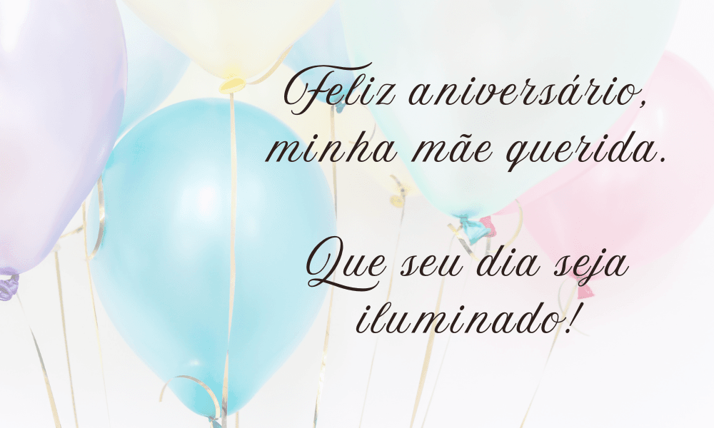 Mensagens para mãe: Parabéns, mãe! Você merece o mundo inteiro de felicidades!